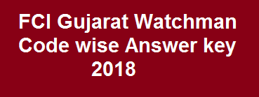 FCI Gujarat Watchman Code wise Answer key 2018