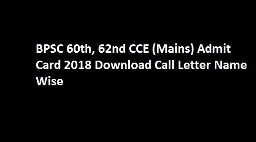 BPSC 60th, 62nd CCE (Mains) Admit Card 2018 Download Call Letter Name Wise