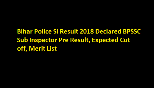 Bihar Police SI Result 2018 Declared BPSSC Sub Inspector Pre Result, Expected Cut off, Merit List