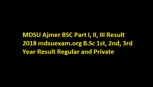 MDSU Ajmer BSC Part I, II, III Result 2018 mdsuexam.org B.Sc 1st, 2nd, 3rd Year Result Regular and Private