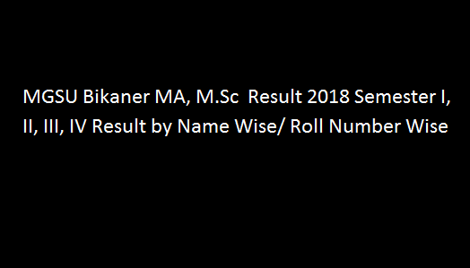 MGSU Bikaner MA, M.Sc Result 2018 Semester I, II, III, IV Result by Name Wise Roll Number Wise