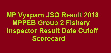 MP Vyapam JSO Result 2018 MPPEB Group 2 Fishery Inspector Result Date Cutoff Scorecard