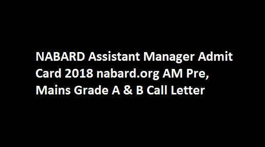 NABARD Assistant Manager Admit Card 2018 nabard.org AM Pre, Mains Grade A & B Call Letter