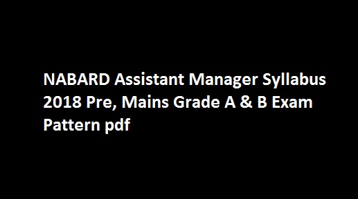 NABARD Assistant Manager Syllabus 2018 Pre, Mains Grade A & B Exam Pattern pdf