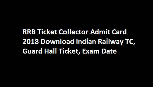 RRB Ticket Collector Admit Card 2018 Download Indian Railway TC, Guard Hall Ticket, Exam Date