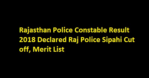 Rajasthan Police Constable Result 2018 Declared Raj Police Sipahi Cut off, Merit List 