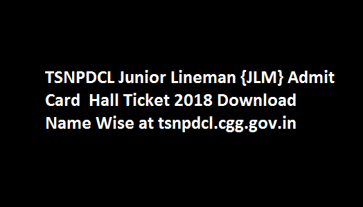 TSNPDCL Junior Lineman {JLM} Admit Card Hall Ticket 2018 Download Name Wise at tsnpdcl.cgg.gov.in