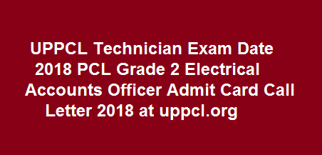 UPPCL Technician Exam Date 2018 PCL Grade 2 Electrical Accounts Officer Admit Card Call Letter 2018 at uppcl.org