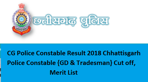 CG Police Constable Result 2018 Chhattisgarh Police Constable {GD & Tradesman} Cut off, Merit List