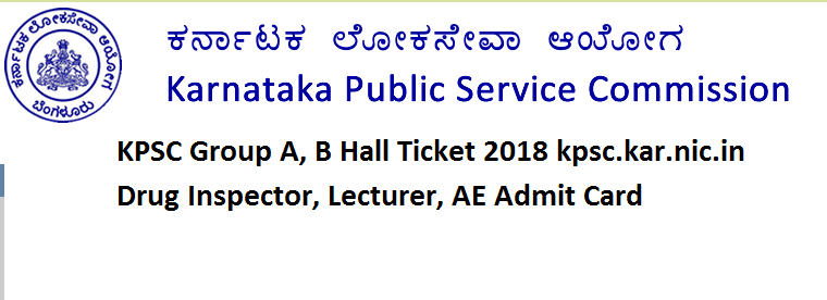 KPSC Group A and B Hall Ticket 2018 kpsc.kar.nic.in Drug Inspector, Lecturer, AE Admit Card