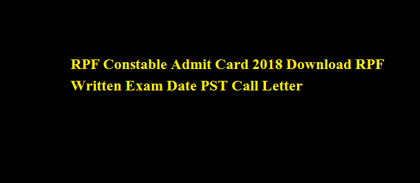 RPF Constable Admit Card 2018 Download RPF Written Exam Date PST Call Letter