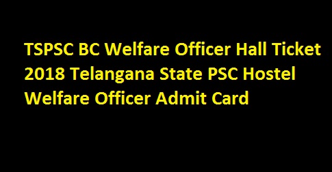 TSPSC BC Welfare Officer Hall Ticket 2018 Telangana State PSC Hostel Welfare Officer Admit Card