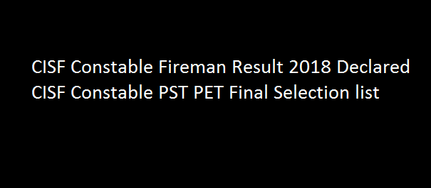 CISF Constable Fireman Result 2018 Declared CISF Constable PST PET Final Selection list