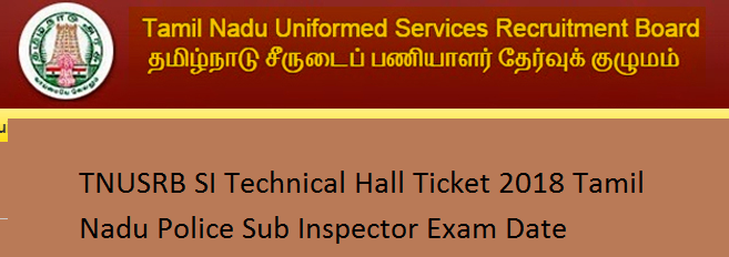 TNUSRB SI Technical Hall Ticket 2018 Tamil Nadu Police Sub Inspector Exam Date